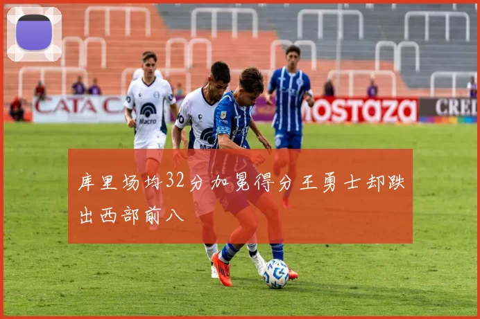 库里场均32分加冕得分王勇士却跌出西部前八
