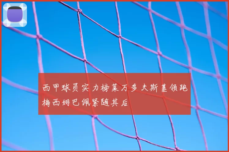 西甲球员实力榜莱万多夫斯基领跑梅西姆巴佩紧随其后