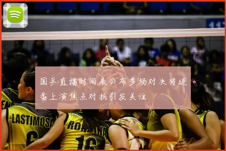 国乒直播时间表公布多场对决将连番上演焦点对抗引发关注