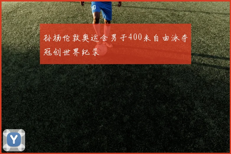 孙杨伦敦奥运会男子400米自由泳夺冠创世界纪录